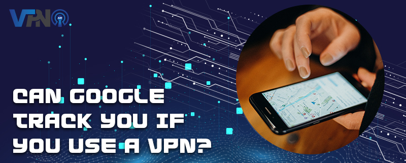 Kann Google Sie verfolgen, wenn Sie ein VPN benutzen?