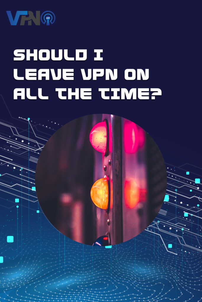 Sollte ich VPN immer eingeschaltet lassen?